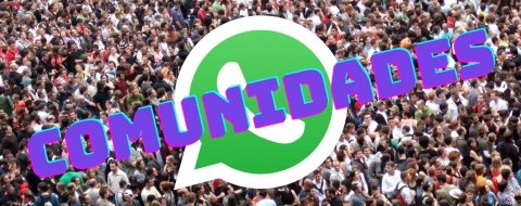 WhatsApp se pone las pilas con las Comunidades: así funcionarán sus nuevos supergrupos